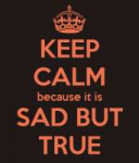 keep-calm-because-it-is-sad-but-true.jpg