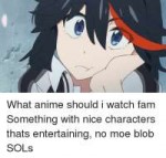 what-anime-should-i-watch-fam-something-with-nice-character[...].png